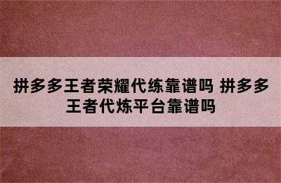 拼多多王者荣耀代练靠谱吗 拼多多王者代炼平台靠谱吗